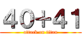 ４０＋４１ (attack on titan)
