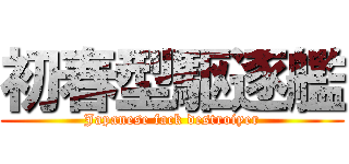 初春型駆逐艦 (Japanese fack destroiyer)