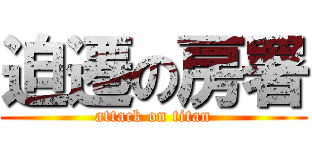 迫遷の房署 (attack on titan)