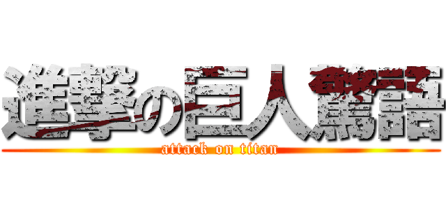 進撃の巨人驚語 (attack on titan)