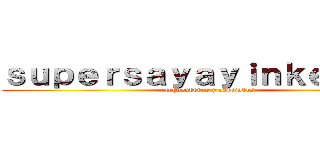 ｓｕｐｅｒｓａｙａｙｉｎｋｅｎｉ３７ (loquenderos y asociados)