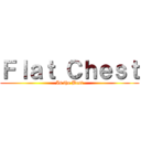 Ｆｌａｔ Ｃｈｅｓｔ (Is the Best)