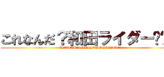 これなんだ？和田ライダー‼️‼️ (WADARAIDA!WADARAIDA!)