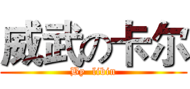 威武の卡尔 (By  libin)
