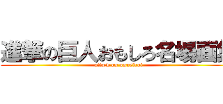 進撃の巨人おもしろ名場面集 (attack on omosiroi)