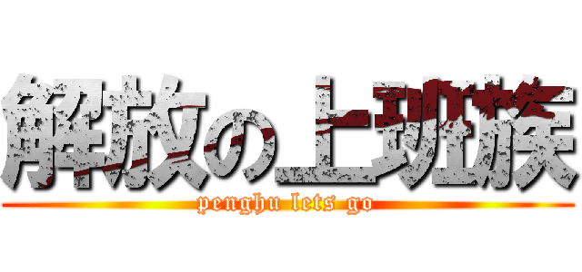 解放の上班族 (penghu lets go)