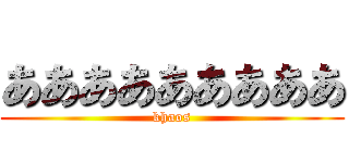 あああああああああ (khaos)