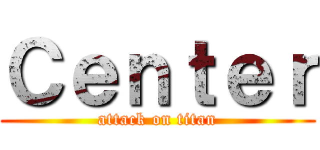 Ｃｅｎｔｅｒ (attack on titan)