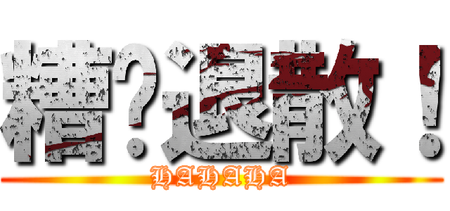 糟糕退散！ (HAHAHA)