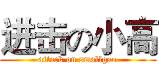 进击の小高 (attack on smallgao)