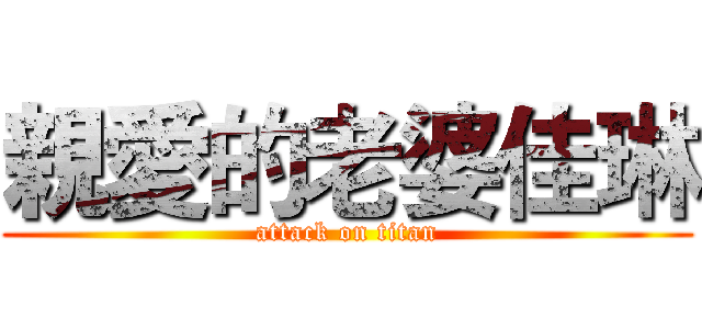 親愛的老婆佳琳 (attack on titan)