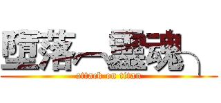 墮落︹靈魂╮ (attack on titan)