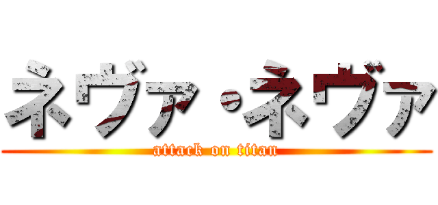 ネヴァ・ネヴァ (attack on titan)