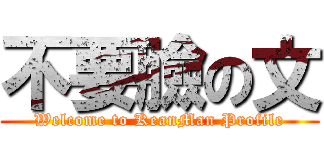 不要臉の文 (Welcome to KeanMan Profile)