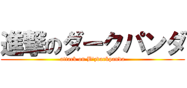 進撃のダークパンダ (attack on B\'zdarkpanda)