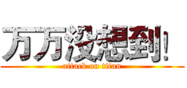 万万没想到！ (attack on titan)
