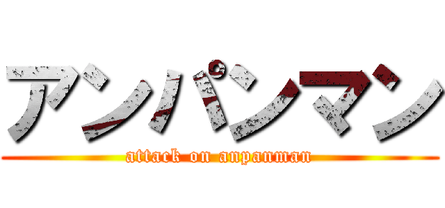 アンパンマン (attack on anpanman)