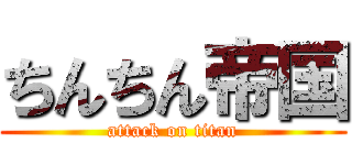 ちんちん帝国 (attack on titan)