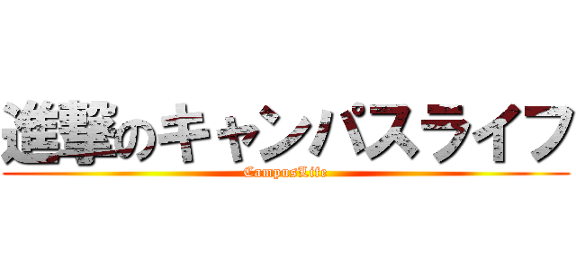 進撃のキャンパスライフ (CampusLife)