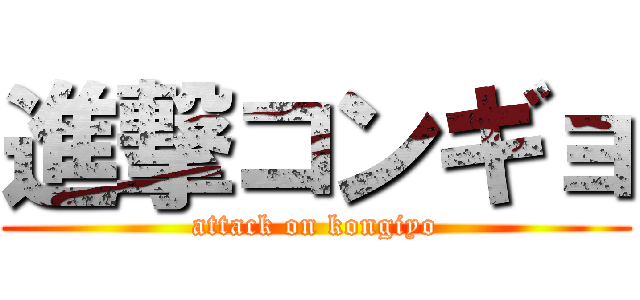 進撃コンギョ (attack on kongiyo)