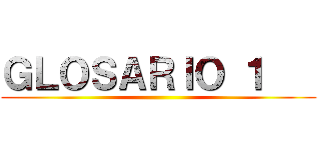 ＧＬＯＳＡＲＩＯ １    ()