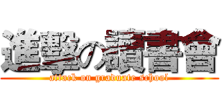 進擊の讀書會 (attack on graduate school)