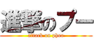 進撃のプー (attack on phoo)
