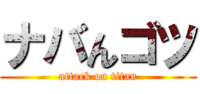 ナバんゴツ (attack on titan)