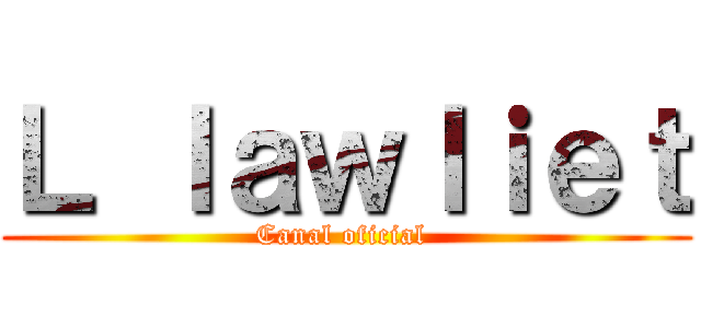 Ｌ ｌａｗｌｉｅｔ (Canal oficial )