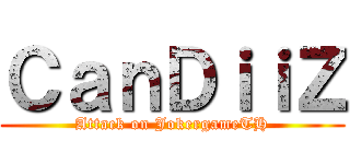 ＣａｎＤｉｉＺ (Attack on JokergameTH)