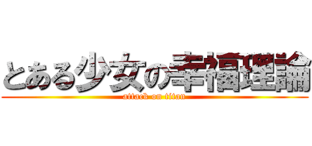 とある少女の幸福理論 (attack on titan)