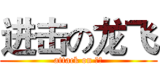 进击の龙飞 (attack on 龙飞)