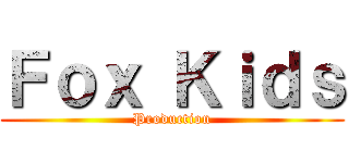 Ｆｏｘ Ｋｉｄｓ (Production)