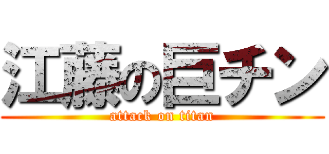 江藤の巨チン (attack on titan)