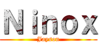 Ｎｉｎｏｘ (Jayson)