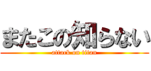 またこの知らない (attack on titan)