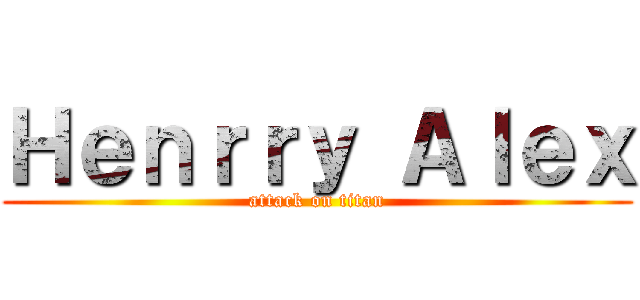 Ｈｅｎｒｒｙ Ａｌｅｘ (attack on titan)