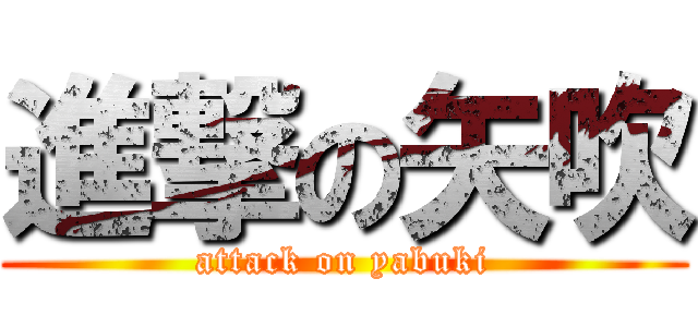 進撃の矢吹 (attack on yabuki)