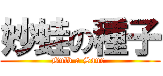 妙蛙の種子 (Bulb a Saur )