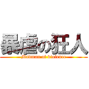 暴虐の狂人 (Madman of violence)