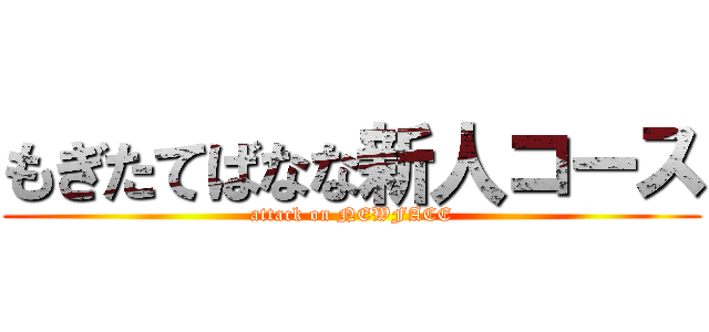 もぎたてばなな新人コース (attack on NEWFACE)