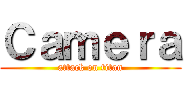 Ｃａｍｅｒａ (attack on titan)