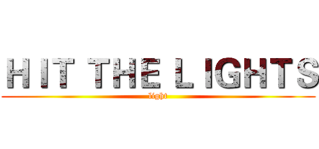 ＨＩＴ ＴＨＥ ＬＩＧＨＴＳ (light)