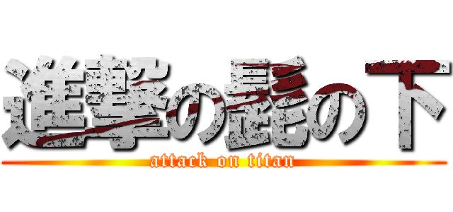 進撃の髭の下 (attack on titan)
