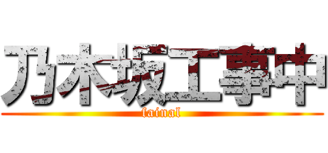 乃木坂工事中 (fainal)