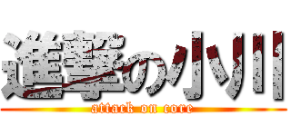 進撃の小川 (attack on core)