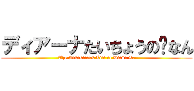 ディアーナたいちょうのѰなん (The Disastrous Life of Diana T.)