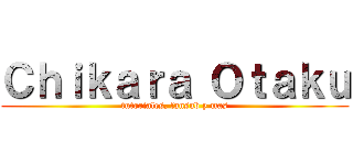 Ｃｈｉｋａｒａ Ｏｔａｋｕ (tutoriales, fansub y mas)