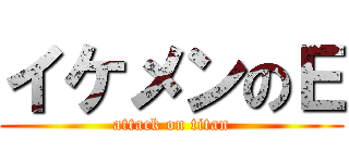 イケメンのＥ (attack on titan)