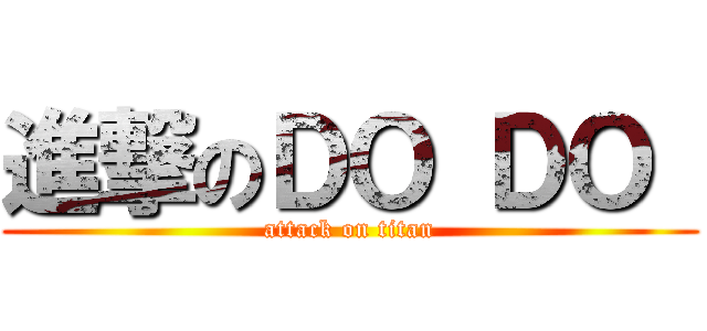 進撃のＤＯ ＤＯ  (attack on titan)